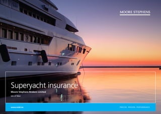 Superyacht insurance
Moore Stephens Brokers Limited
Isle of Man




www.msbl.im                      PRECISE. PROVEN. PERFORMANCE.
 