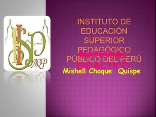 INSTITUTO DE
EDUCACIÓN
SUPERIOR
PEDAGÓGICO
PÚBLICO DEL PERÚ
MATERIAL
DIDÁCTICOMishell Choque Quispe
 