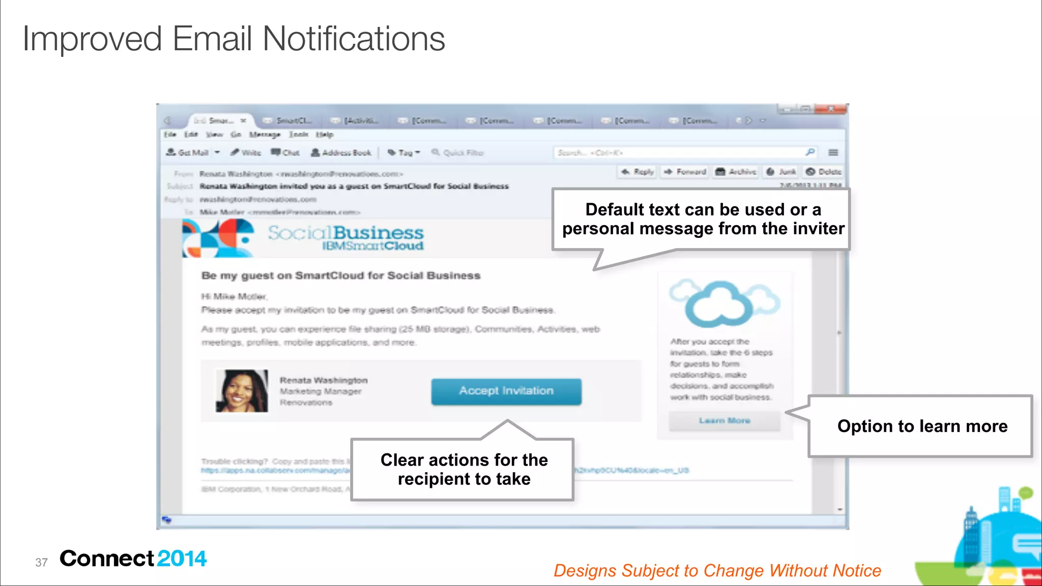 Improved Email Notiﬁcations

Default text can be used or a  
personal message from the inviter

Option to learn more
Clear actions for the 
recipient to take

!37

Designs Subject to Change Without Notice

 