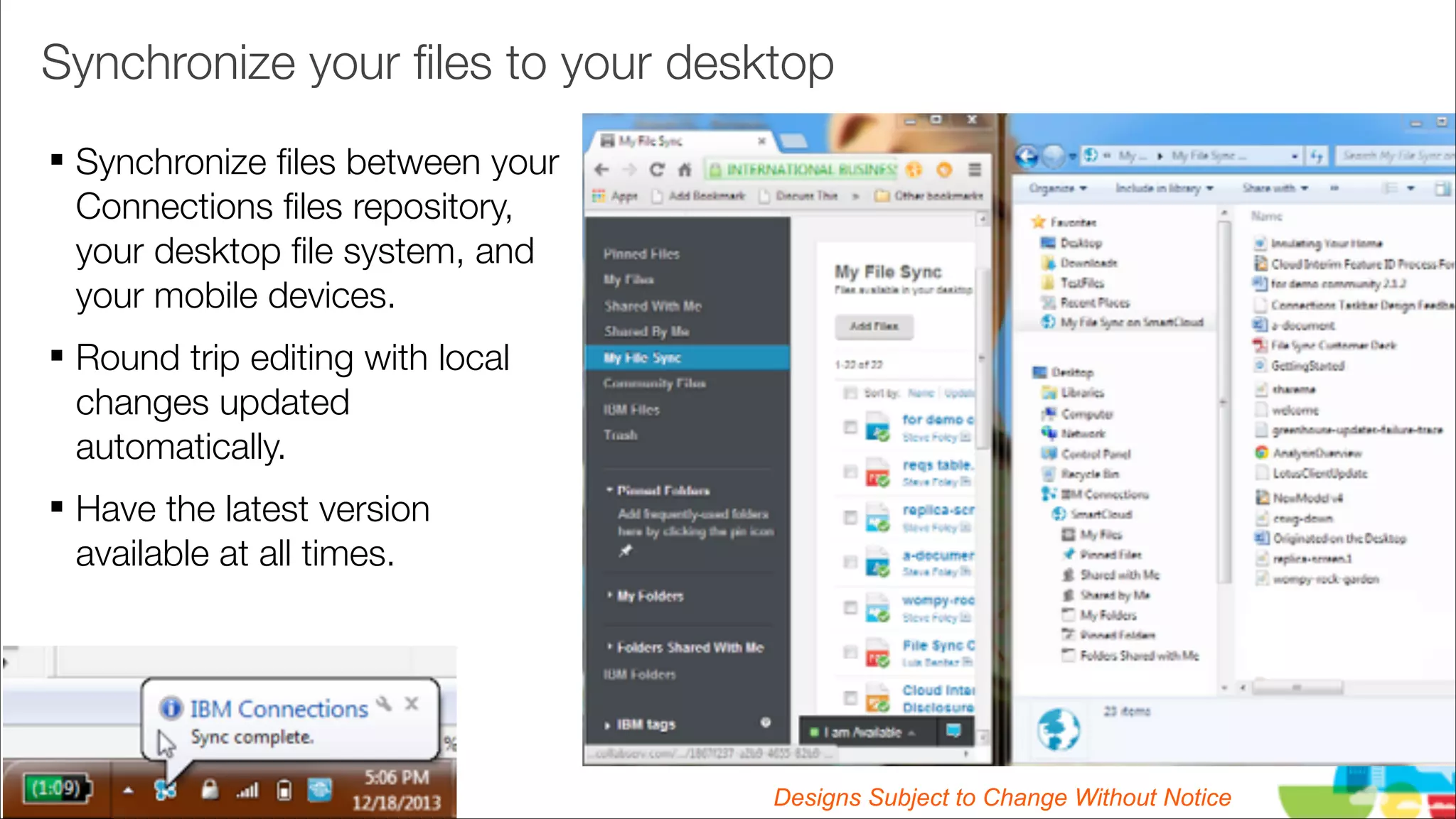 Synchronize your ﬁles to your desktop
# Synchronize ﬁles between your
Connections ﬁles repository,
your desktop ﬁle system, and
your mobile devices.
# Round trip editing with local
changes updated
automatically.
# Have the latest version
available at all times.

!39

Designs Subject to Change Without Notice

 
