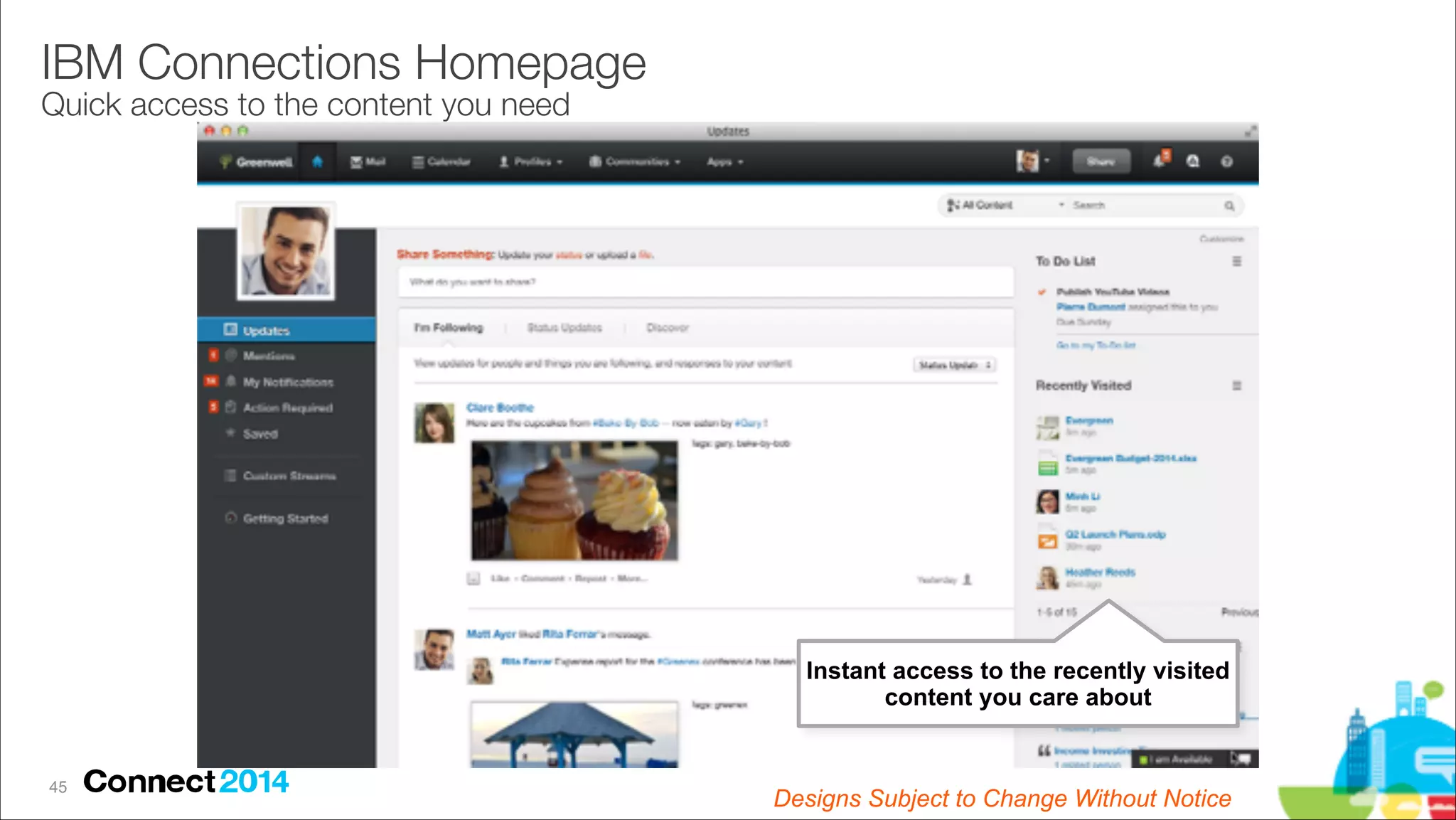 IBM Connections Homepage 
Quick access to the content you need

Instant access to the recently visited
content you care about

!45

Designs Subject to Change Without Notice

 