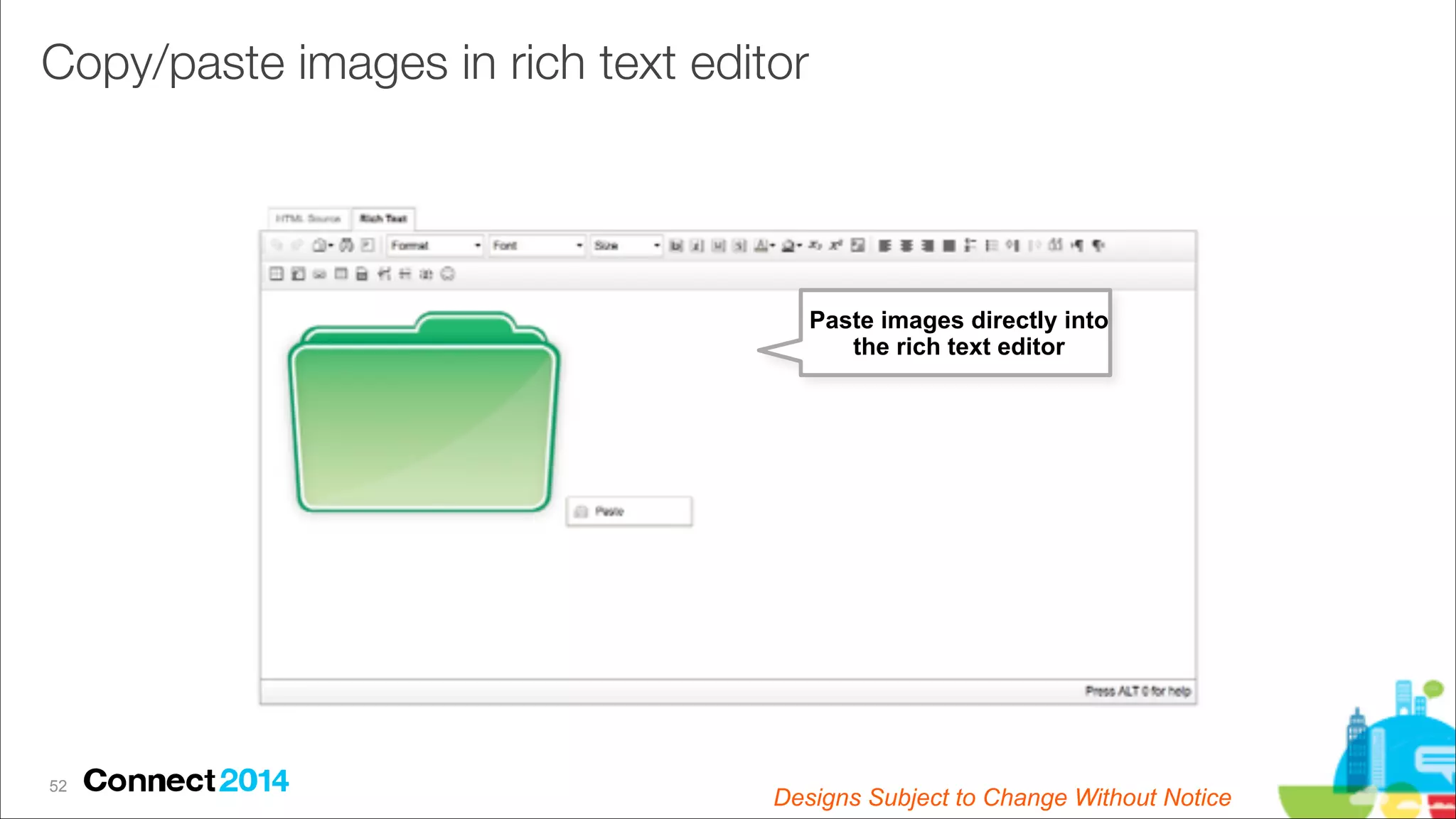 Copy/paste images in rich text editor

Paste images directly into
the rich text editor

!52

Designs Subject to Change Without Notice

 