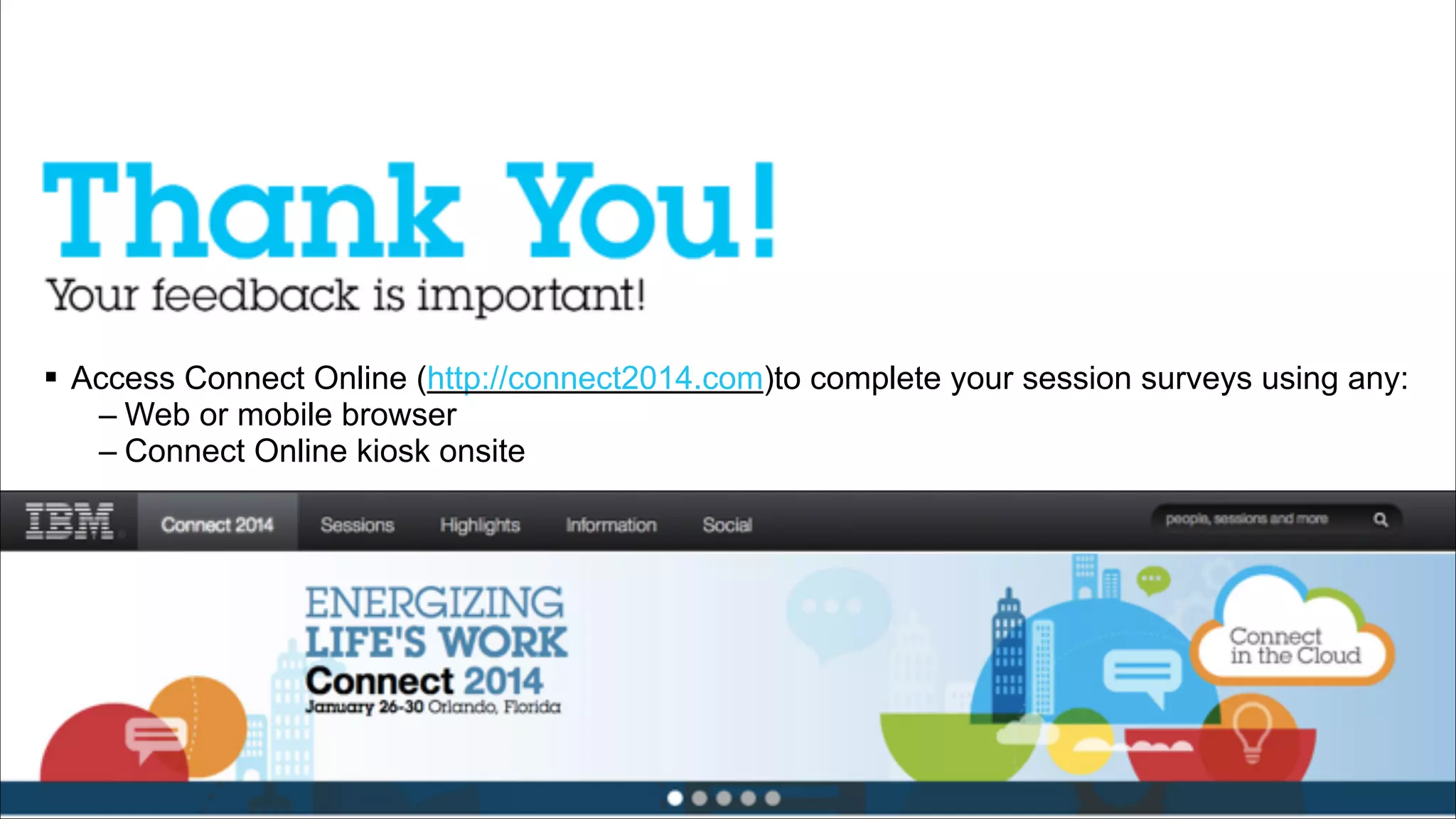 # Access Connect Online (http://connect2014.com)to complete your session surveys using any:
– Web or mobile browser
– Connect Online kiosk onsite

54
!59

 