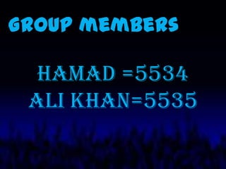 Group members

HAMAD =5534
ALI KHAN=5535

 