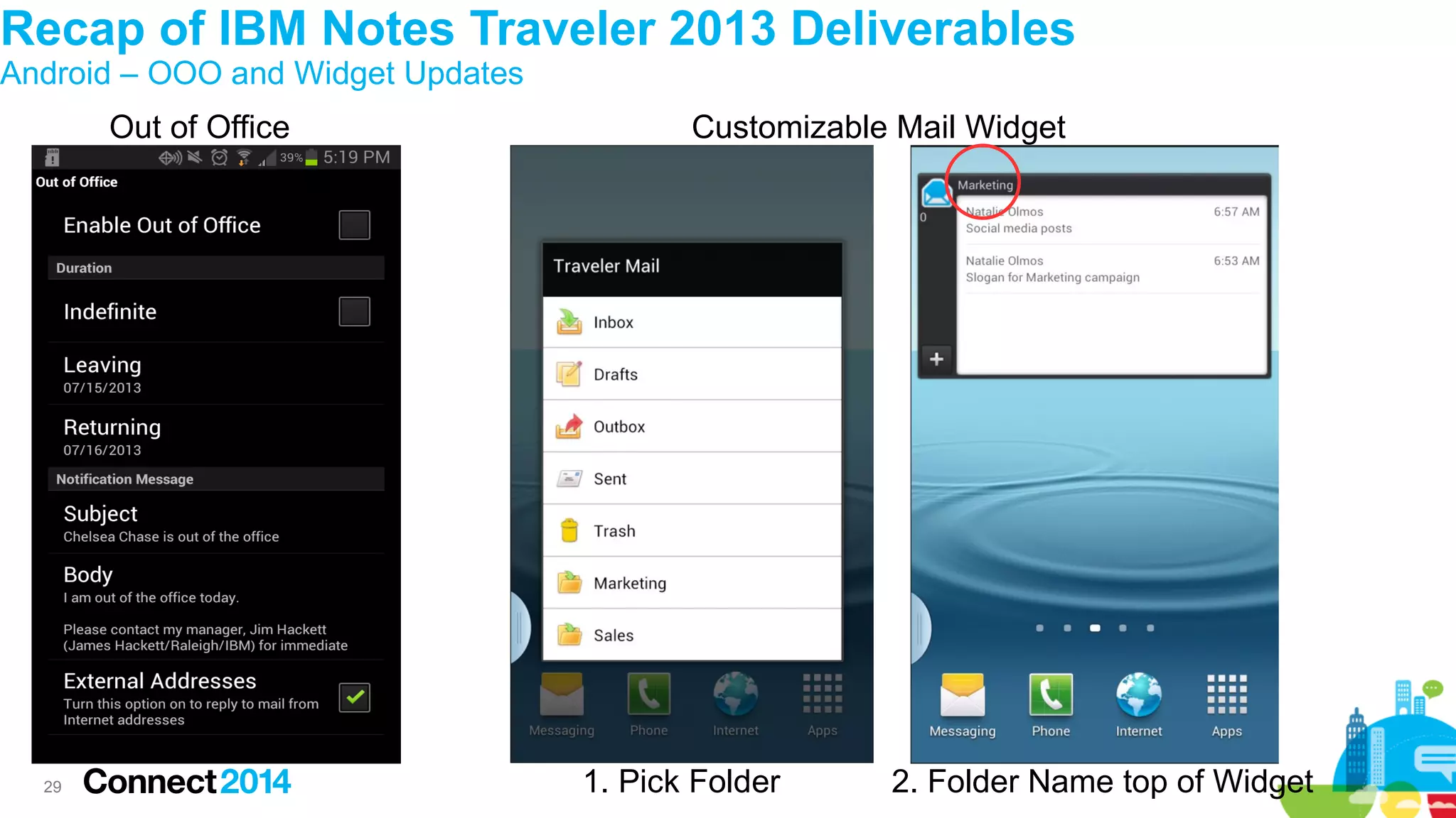 Recap of IBM Notes Traveler 2013 Deliverables
Android – OOO and Widget Updates
Out of Office

29

Customizable Mail Widget

1. Pick Folder

2. Folder Name top of Widget

 