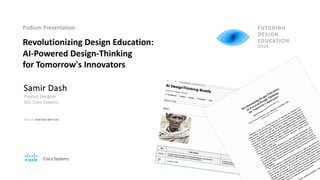 Samir Dash
Revolutionizing Design Education:
AI-Powered Design-Thinking
for Tomorrow's Innovators
Podium Presentation
Cisco Systems
ORCIID iD: 0009-0007-8887-9265
Product Designer
XDi, Cisco Systems
 
