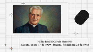 Padre Rafael García Herreros
Cúcuta, enero 17 de 1909 - Bogotá, noviembre 24 de 1992
 