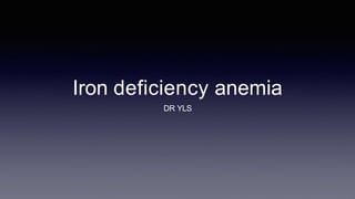 Iron deficiency anemia
DR YLS
 