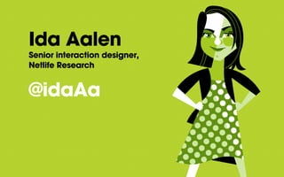 Ida Aalen
Senior interaction designer,
Netlife Research
@idaAa
 