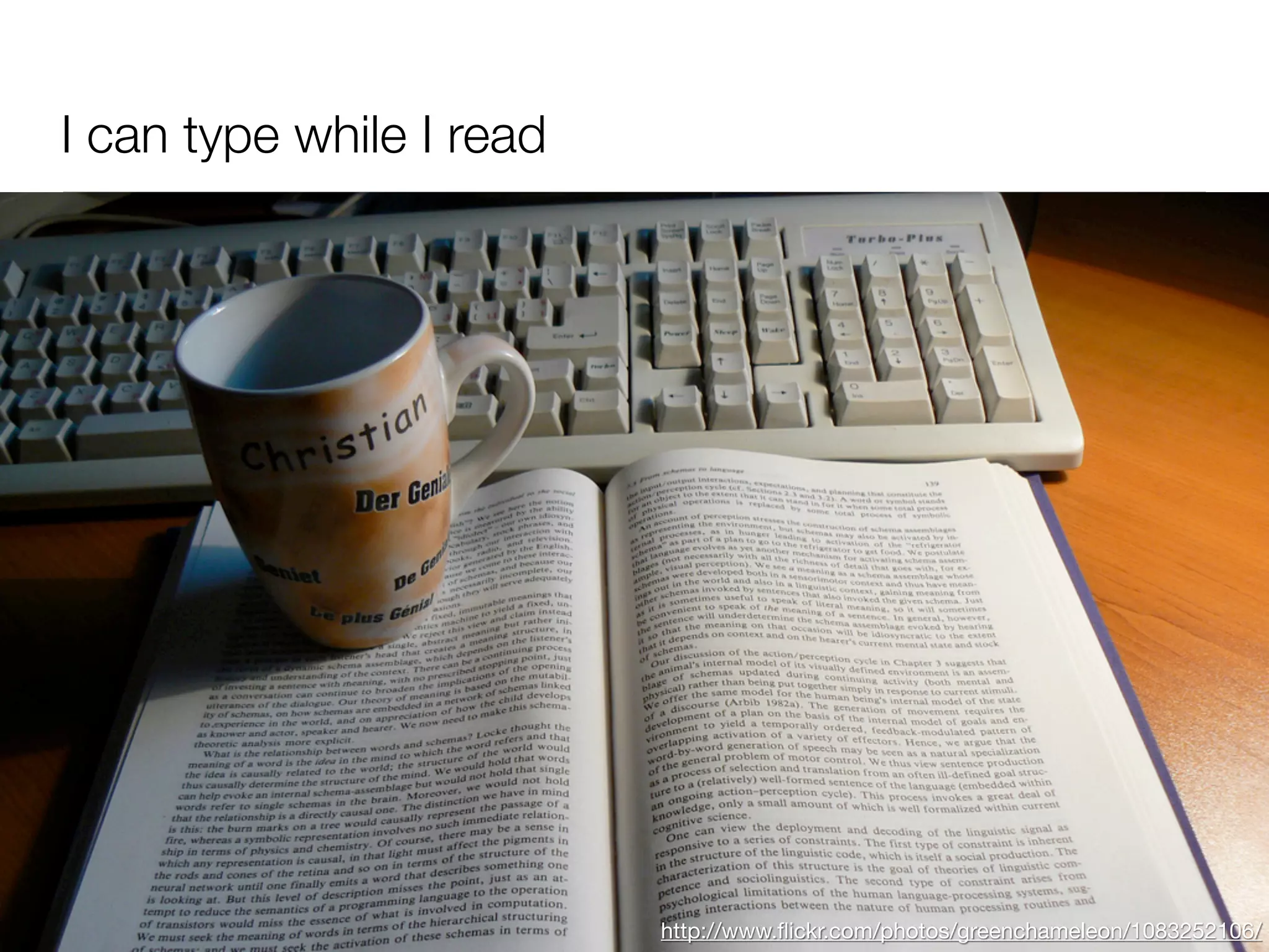 I can type while I read




                          http://www.ﬂickr.com/photos/greenchameleon/1083252106/
 
