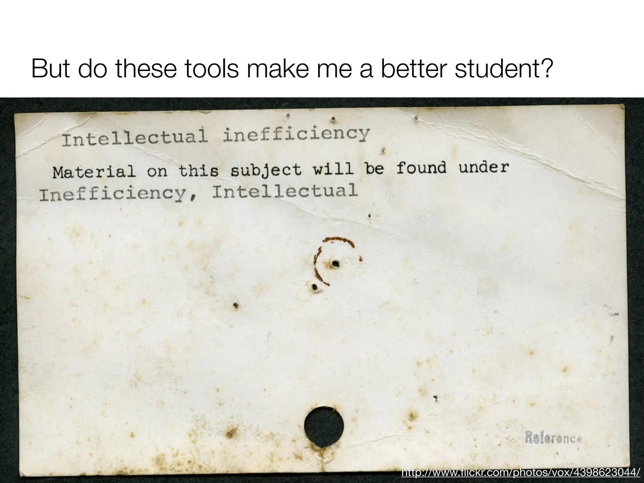 But do these tools make me a better student?




                               http://www.ﬂickr.com/photos/vox/4398623044/
 