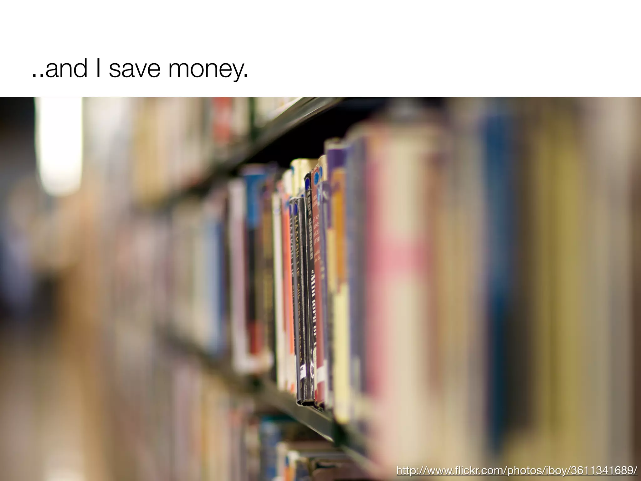 ..and I save money.




                      http://www.ﬂickr.com/photos/iboy/3611341689/
 