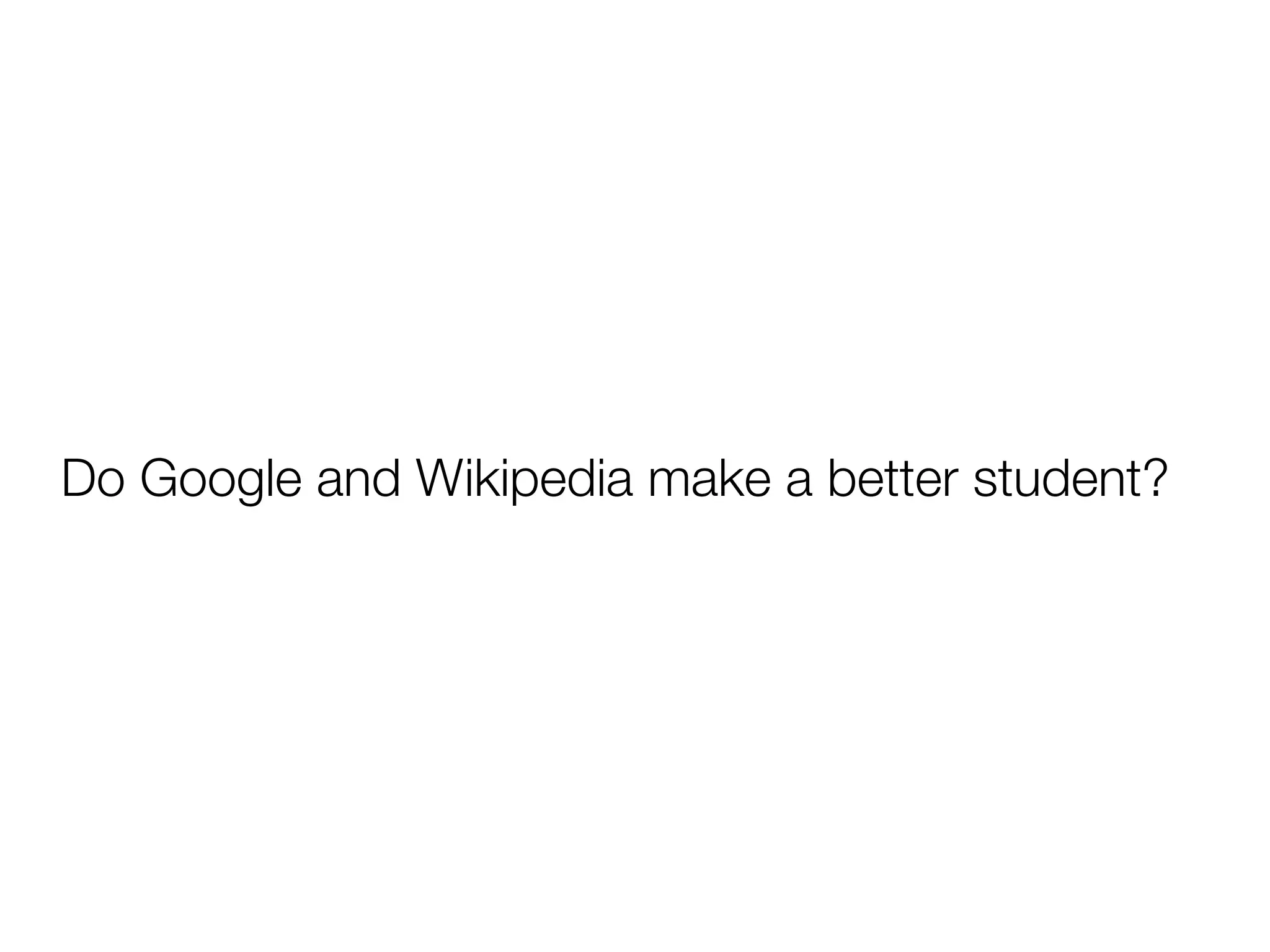 Do Google and Wikipedia make a better student?
 