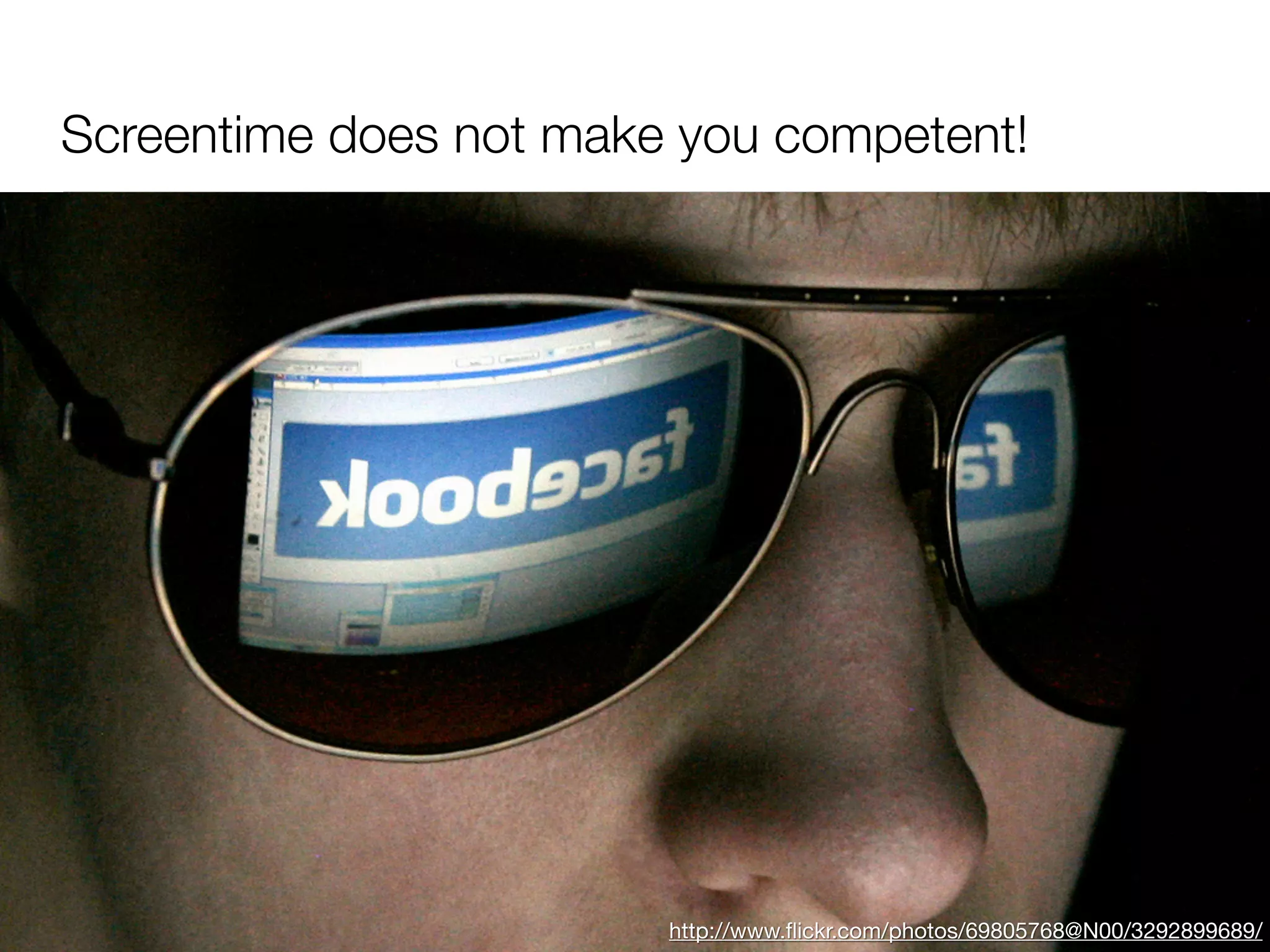 Screentime does not make you competent!




                        http://www.ﬂickr.com/photos/69805768@N00/3292899689/
 