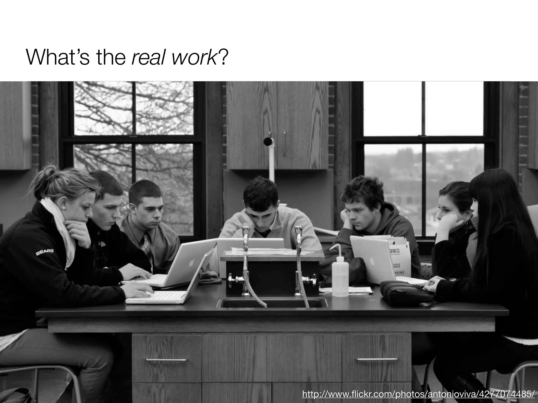 What’s the real work?




                        http://www.ﬂickr.com/photos/antonioviva/4277074485/
 