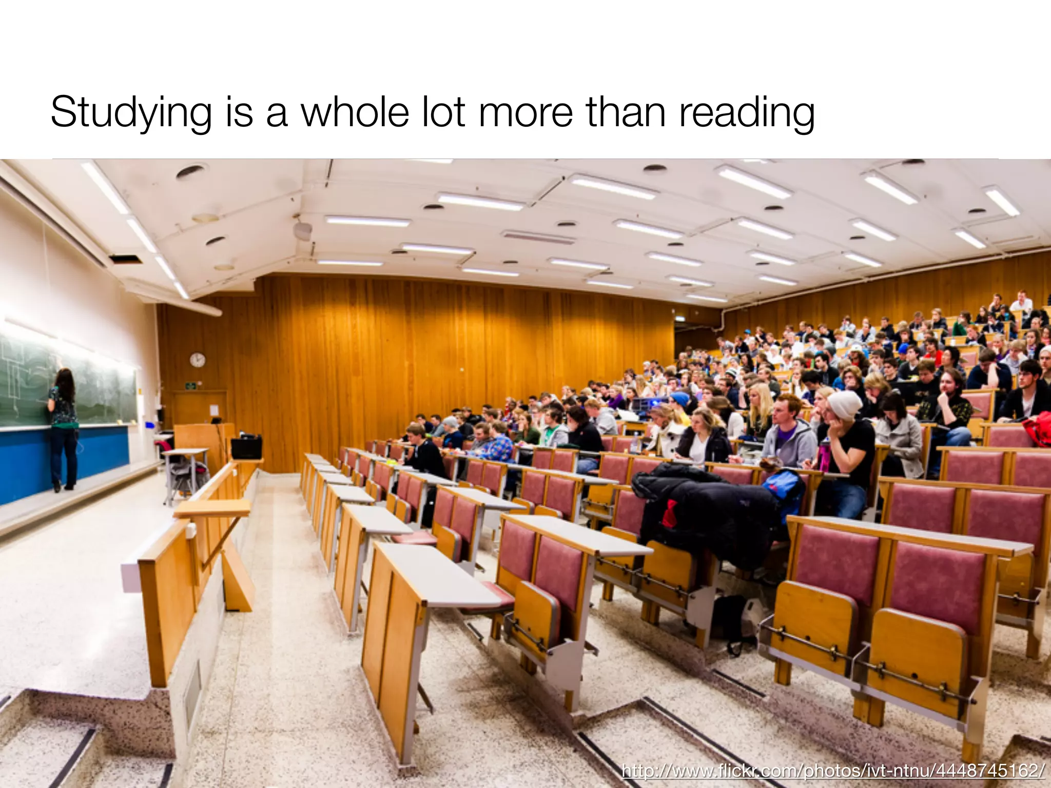 Studying is a whole lot more than reading




                              http://www.ﬂickr.com/photos/ivt-ntnu/4448745162/
 
