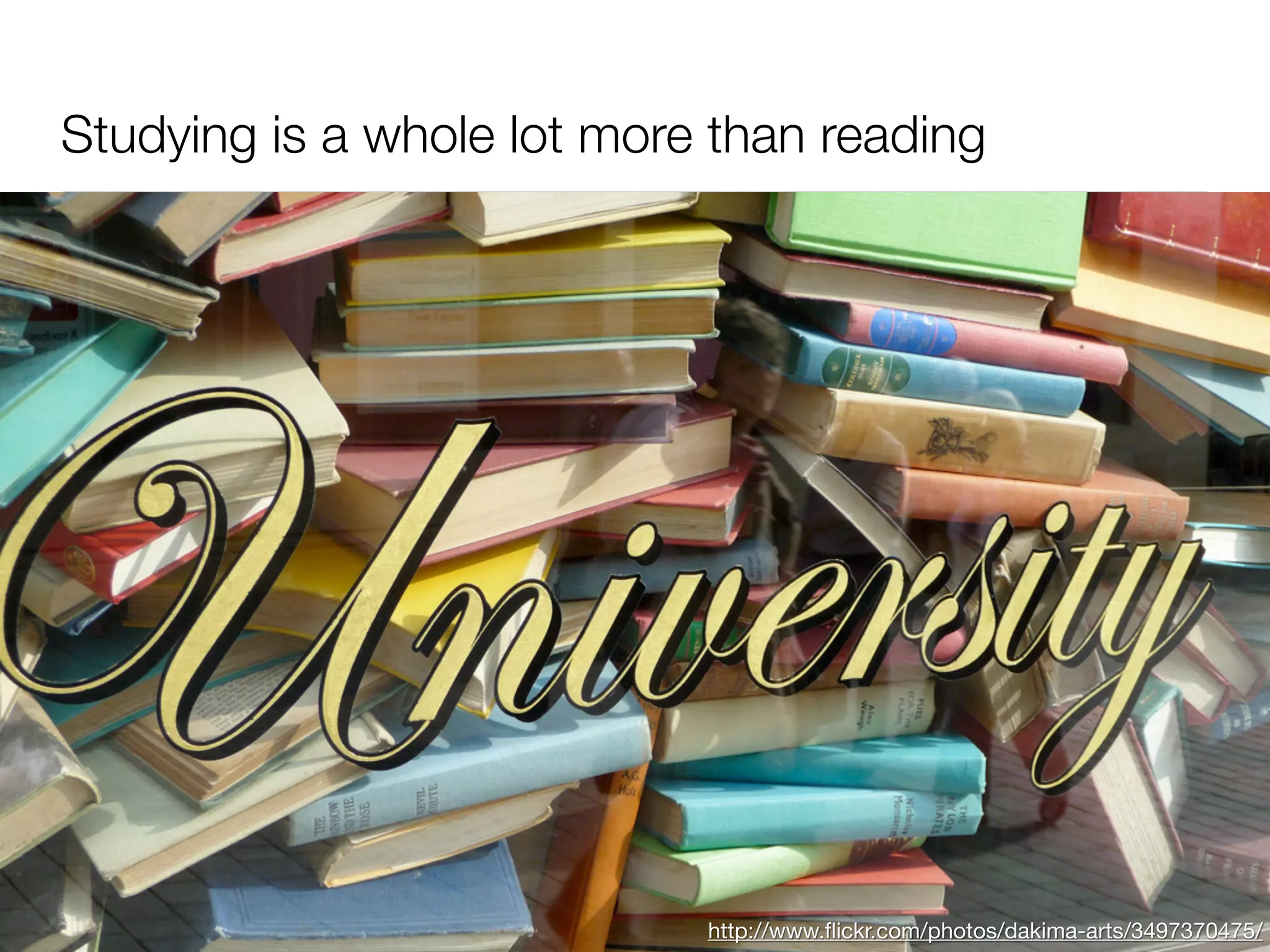Studying is a whole lot more than reading




                            http://www.ﬂickr.com/photos/dakima-arts/3497370475/
 