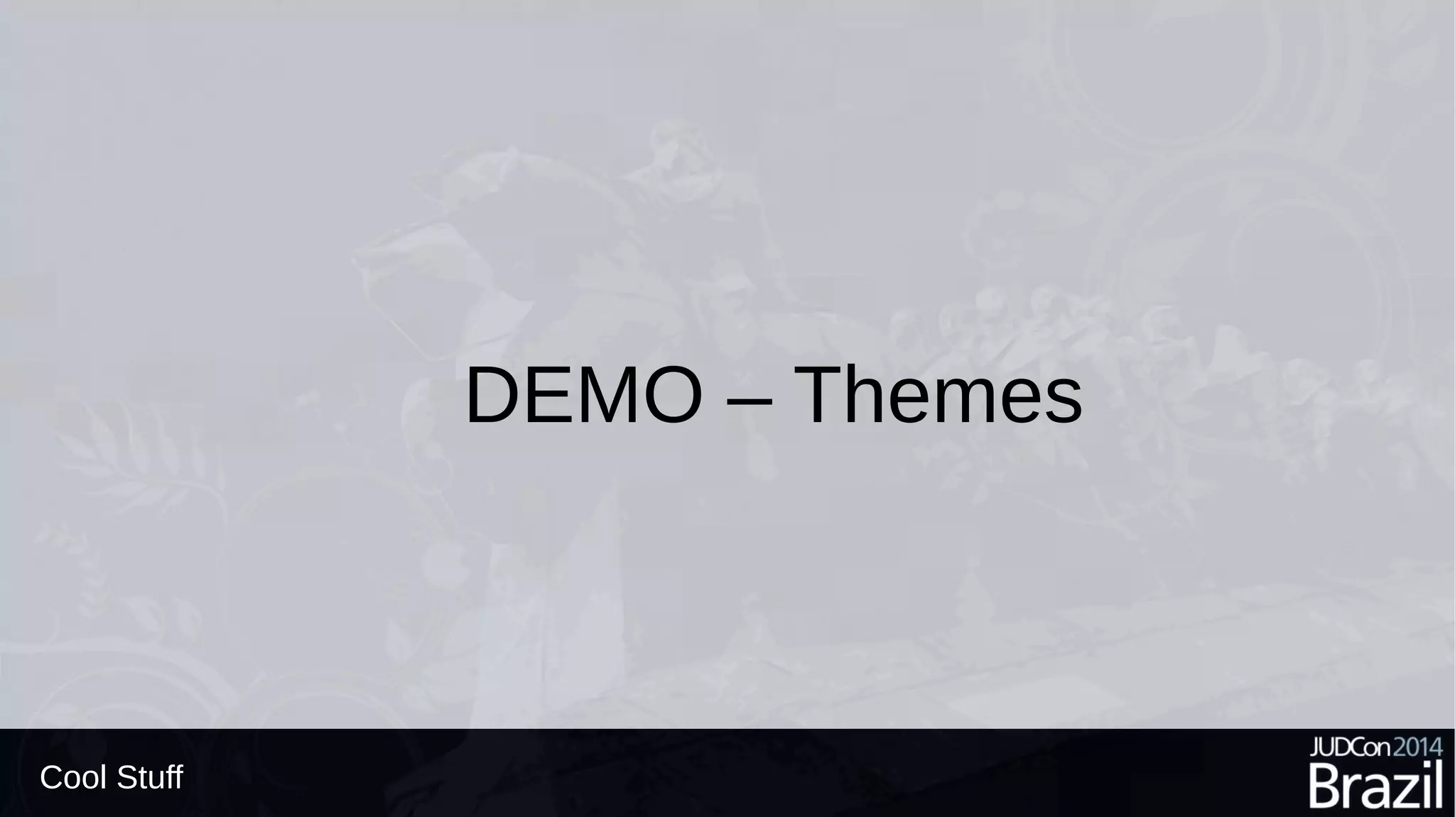 Cool Stuff
DEMO – Themes
