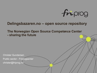 Delingsbazaren.no – open source repository The Norwegian Open Source Competence Center - sharing the future ,[object Object],[object Object],[object Object]