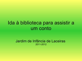 Ida à biblioteca para assistir a um conto Jardim de Infância de Laceiras  2011-2012 