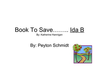 Book To Save…….. Ida B
      By: Katherine Hannigan



    By: Peyton Schmidt
 