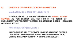 ii) IS NOTICE OF STRIKE/LOCKOUT MANDATORY   MANDATORY [2(n), SCH-I, 22(1), 22(2), 23(1)]:  IF INDUSTRY FALLS UNDER DEFINIT...