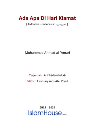 Ada Apa Di Hari Kiamat
[ Indonesia – Indonesian – ]�‫إندوني‬
Muhammad Ahmad al-‘Amari
Terjemah : Arif Hidayatullah
Editor : Eko Haryanto Abu Ziyad
2013 - 1434
 