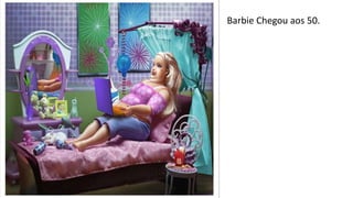 Barbie Chegou aos 50.
 