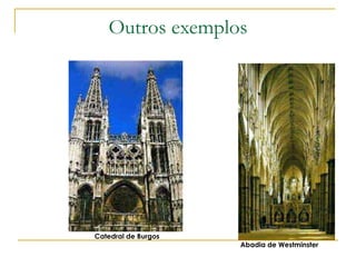 Outros exemplos Abadia de Westminster Catedral de Burgos 