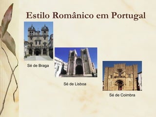 Estilo Românico em Portugal Sé de Braga Sé de Coimbra Sé de Lisboa 