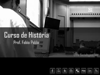 Curso de História
   Prof. Fabio Pablo

                       C@fé Sociológico.com
 