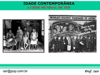 IDADE CONTEMPORÂNEA
              A CRISE MUNDIAL DE 1929




iair@pop.com.br                         Prof. Iair
 