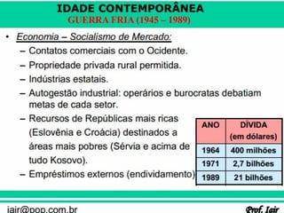 IDADE CONTEMPORÂNEA
              GUERRA FRIA (1945 – 1989)




iair@pop.com.br                           Prof. Iair
 