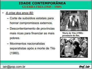 IDADE CONTEMPORÂNEA
              GUERRA FRIA (1945 – 1989)




iair@pop.com.br                           Prof. Iair
 