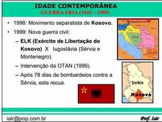 IDADE CONTEMPORÂNEA
              GUERRA FRIA (1945 – 1989)




iair@pop.com.br                           Prof. Iair
 
