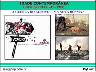 IDADE CONTEMPORÂNEA
              GUERRA FRIA (1945 – 1989)




iair@pop.com.br                           Prof. Iair
 