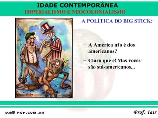 A POLÍTICA DO BIG STICK: A América não é dos americanos? Claro que é! Mas vocês são sul-americanos... 