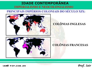 PRINCIPAIS IMPÉRIOS COLONIAIS DO SÉCULO XIX: COLÔNIAS INGLESAS COLÔNIAS FRANCESAS 