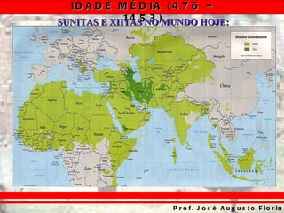 ID A D E M É D IA ( 4 7 6 –
SUNITAS E XIITAS NO )MUNDO HOJE:
             14 5 3




                     P r o f . J o s é A u g u s t o F io r in
 