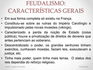 • A Civilização Bizantina firmou-se sobre três pilares:
religião cristã, cultura helenística, direito romano.
• A Civilização Islâmica foi fruto da união dos árabes e
outros povos em torno de uma mesma fé. A capacidade
dos árabes de criar e agregar feitos de outros povos
(gregos, bizantinos, persas, indianos, etc.) estabeleceu
um império territorial e uma cultura dinâmica e vigorosa.
• A Civilização Cristã firmou-se sobre a herança romana e
a germânica, unidas pela religião cristã.
Amadurecida, iniciou sua expansão com as Cruzadas e
a luta pelo comércio no Mediterrâneo.
9/24/2013Prof.ª Valéria Fernandes 5
AS TRÊS CIVILIZAÇÕES DO
MEDITERRÂNEO
 