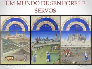 FEUDALISMO:
CARACTERÍSTICAS GERAIS
• Em sua forma completa só existiu na França.
• Constituiu-se sobre as ruínas do Império Carolíngio e
impulsionado pelas novas invasões (vikings).
• Perda da noção de Estado (coisa pública), privatização
de direitos de deveres pertencentes ao soberano.
• Descentralização do poder → grandes senhores
tinham exércitos, cunhavam moedas, faziam
leis, executavam a justiça, etc.
• Tinha mais poder, quem tinha mais terras. O status
dos reis dependia do reforço religioso.
9/24/2013Prof.ª Valéria Fernandes 8
 