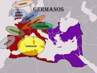 ANGLO
SAXÕES
FRANCOS
BERGUNDIOS
ALAMANOS
VANDALOS
VISIGODOS
SUEVOS
Germanos
VIKINGS
 