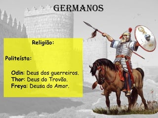 Germanos
Religião:
Politeísta:
Odin:
Thor:
Freya:
 