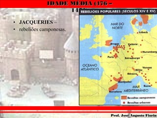 IDADE MÉDIA (476 –IDADE MÉDIA (476 –
1453)1453)
Prof. José Augusto FiorinProf. José Augusto Fiorin
• JACQUERIES –
• rebeliões camponesas.
 
