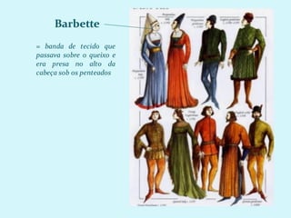 Barbette
= banda de tecido que
passava sobre o queixo e
era presa no alto da
cabeça sob os penteados
 