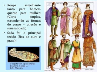 • Roupa semelhante
tanto para homem
quanto para mulher;
(Corte amplos,
escondendo as formas
do corpo – atração e
sensualidade);
• Seda foi o principal
tecido (fios de ouro e
prata);
 
