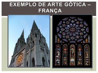 EXEMPLO DE ARTE GÓTICA –
FRANÇA
40
 