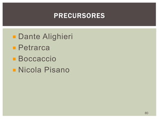 PRECURSORES
80
Dante Alighieri
Petrarca
Boccaccio
Nicola Pisano
 