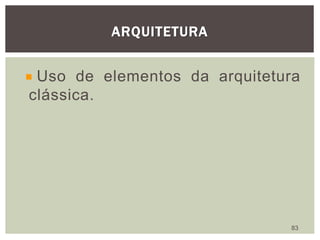ARQUITETURA
83
Uso de elementos da arquitetura
clássica.
 