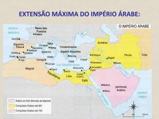 EXTENSÃO MÁXIMA DO IMPÉRIO ÁRABE:
 